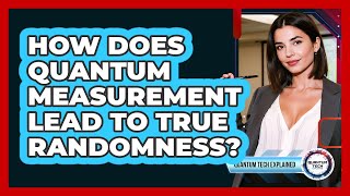 How Does Quantum Measurement Lead To True Randomness