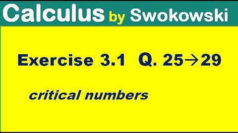 Calculus by Swokowski Exercise 3.1 Q 25 to 29. critical numbers of a function for BS.