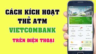 Cách kích hoạt thẻ Vietcombank trên điện thoại mới nhất 2024