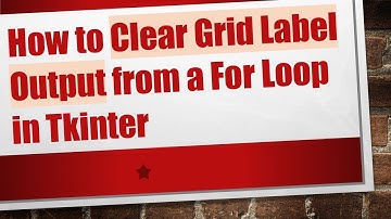 How to Clear Grid Label Output from a For Loop in Tkinter