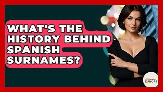 What's The History Behind Spanish Surnames? - Exploring Southwest Europe