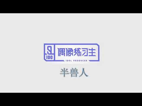 【偶像练习生】A组《半兽人》AUDIO