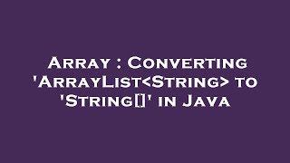 Array : Converting 'ArrayList String  to 'String[]' in Java
