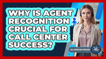 Why Is Agent Recognition Crucial For Call Center Success?