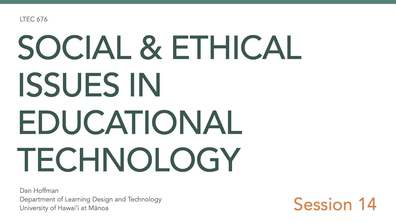 LTEC 676: Social and Ethical Issues in Educational Technology (Session 14)