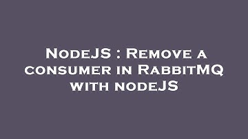NodeJS : Remove a consumer in RabbitMQ with nodeJS