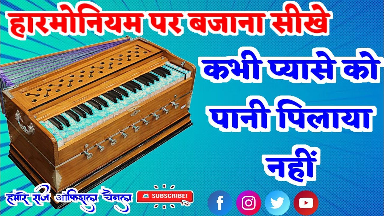 कभी प्यासे को पानी पिलाया नहीं ✓हारमोनियम पर बजाना सीखे