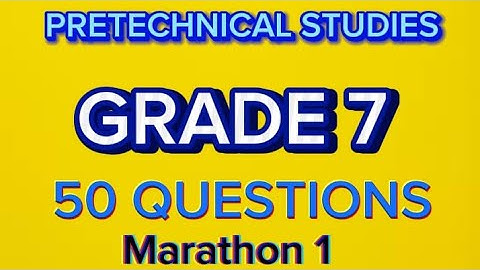 GRADE 7: PRETECHNICAL STUDIES REVISION QUESTIONS. SELF EVALUATION TEST 50 QUESTIONS MARATHON 1.