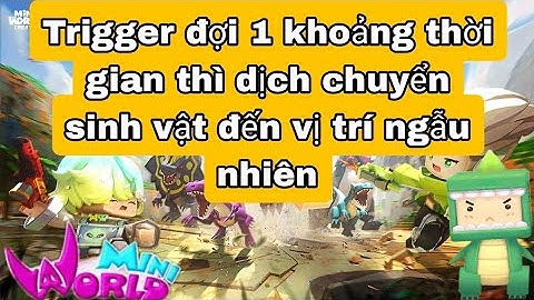 Trigger đợi một khoảng thời gian thì dịch chuyển sinh vật đến vị trí ngẫu nhiên | trigger mini world