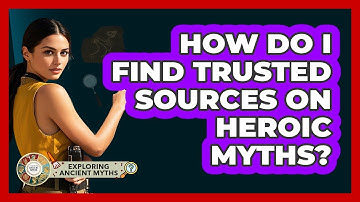 How Do I Find Trusted Sources On Heroic Myths? - Exploring Ancient Myths