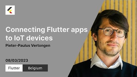 Connecting Flutter apps to IoT devices | Pieter-Paulus Vertongen | Flutter Belgium | Meetup#11