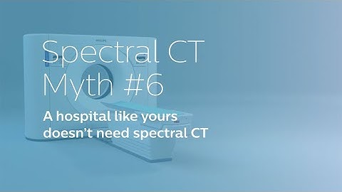Spectral CT Myth #6 - A hospital like yours doesn