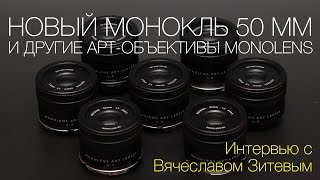 Новый монокль 50 мм и другие арт-объективы Monolens. Интервью с Вячеславом Зитевым Новый монокль 50 мм и другие арт-объективы Monolens. Интервью с Вячеславом Зитевым