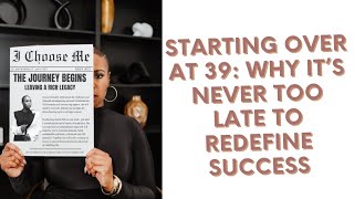 Starting Over at 39: Why It’s Never Too Late to Redefine Success