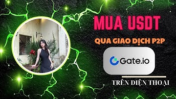 Hướng Dẫn Mua USDT Trên Gate.io Qua Giao Dịch P2P Bằng Điện Thoại | Mua Coin An Toàn, Không Mất Phí