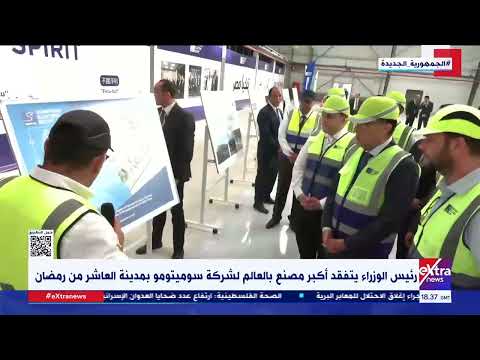 رئيس الوزراء يتفقد أكبر مصنع بالعالم لشركة سوميتومو بمدينة العاشر من رمضان
