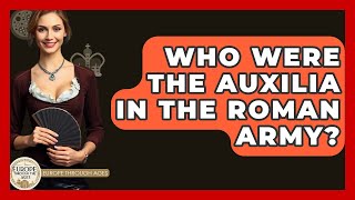 Who Were The Auxilia In The Roman Army? - Europe Through The Ages