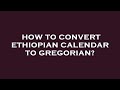 How To Convert Ethiopian Calendar To Gregorian How To Convert Ethiopian Calendar To Gregorian