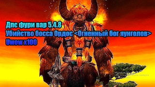 DPS / ДПС Fury Warrior / Фури Вар ПВЕ.Убийство БОССА  Ордос Огненный бог яунголов.Uwow x100