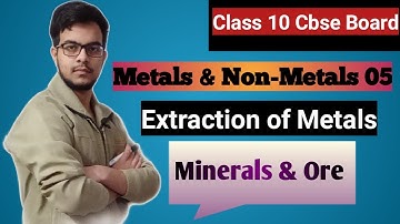 Metals & Non-Metals 05 | Minerals and Ore | Occurence & Extraction of Metals | Class 10th Cbse Board