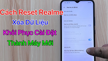 Cách Reset Realme, Xóa Dữ Liệu Realme Thành Máy Mới, Khôi Phục Cài Đặt Gốc Realme