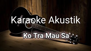 Karaoke Akustik Ko Tra Mau Sa || Lagu Timur