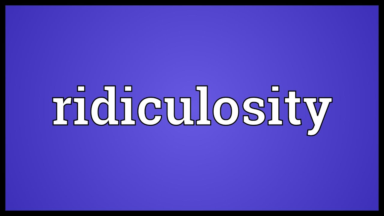 Ridiculosity Meaning
