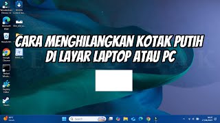 Cara Menghilangkan Kotak Putih di Layar Laptop atau PC