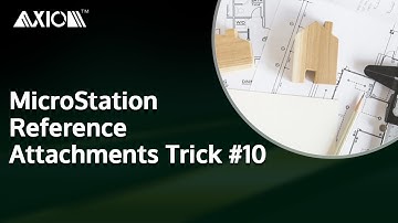 Axiom - MicroStation Reference Attachments Trick #10