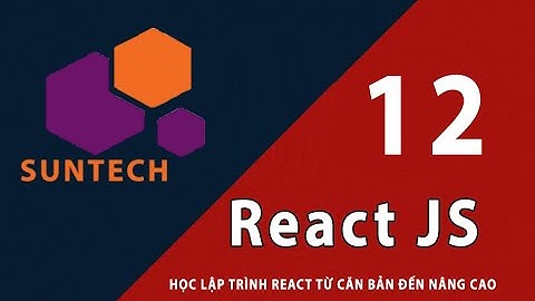 12 - Hiểu và sử dụng State ở mức cơ bản trong React JS