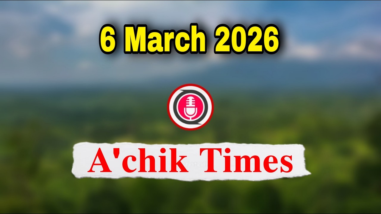 Garo News 6 March 2026 // A.chik Times