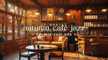 🍂Autumn Café  Jazz (NO MID-ROLL ADS) Cozy Coffeshop Ambience for Study, Work & Relaxation