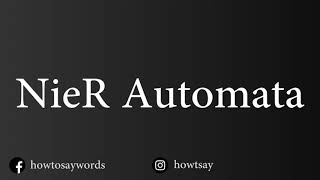 How To Pronounce Nier Automata