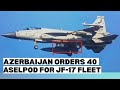 Azerbaijan Orders 40 Aselpods for JF-17 Block 3 Fleet