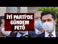 İyi Parti'de gündem FETÖ