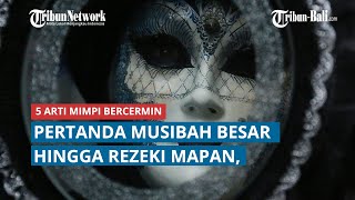 5 ARTI MIMPI BERCERMIN,  PERTANDA MUSIBAH BESAR HINGGA REZEKI MAPAN, PERHATIKAN JALAN CERITANYA screenshot 2