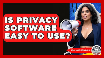 Is Privacy Software Easy To Use? - Learn About Libertarianism