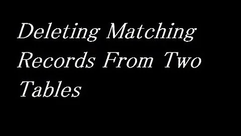 deleting matching records from two tables