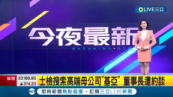 #三立最新 涉嫌内线交易! 士林地检署搜索高端母公司"基亚" 董事长张世忠等18人遭到约谈│主播 陈佳雯│【LIVE大现场】20221230│三立新闻台 - 天天要闻