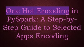 One Hot Encoding in PySpark: A Step-by-Step Guide to Selected Apps Encoding