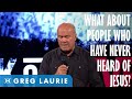 What about the Person Who Has Never Heard the Gospel?