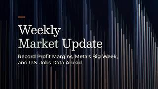 Record Profit Margins, Meta's Big Week, and U.S. Jobs Data Ahead | Weekly Market Update