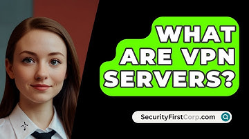 What Are VPN Servers? - SecurityFirstCorp.com