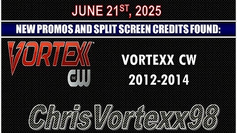 New Promos and Split Screen Credits Foundings: 6-21-2025: Vortexx CW 2012-2014