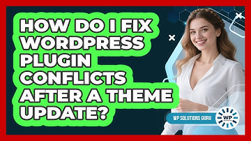 How Do I Fix WordPress Plugin Conflicts After A Theme Update? - WP Solutions Guru