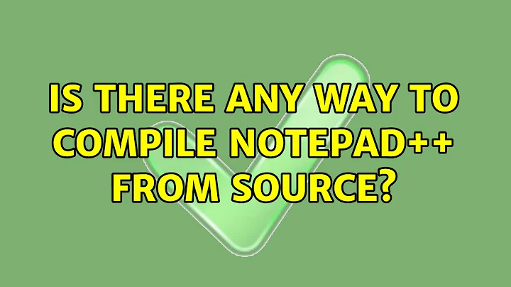 Ubuntu: Is there any way to compile Notepad++ from source? (5 Solutions!!)