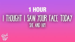 [1 HOUR] She \u0026 Him - I Thought I Saw Your Face Today (Lyrics)
