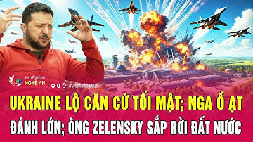 Toàn cảnh quốc tế: Ukraine lộ căn cứ tối mật; Nga ồ ạt đánh lớn; Ông Zelensky sắp rời đất nước