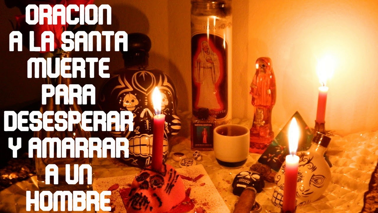 ORACION A LA SANTA MUERTE PARA DESESPERAR Y AMARRAR A UN HOMBRE YouTube ORACION A LA SANTA MUERTE PARA DESESPERAR Y AMARRAR A UN HOMBRE YouTube