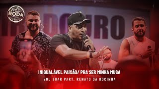 Na Mesma Roda 2 - Vou Zuar e Renato da Rocinha - Inigualável Paixão / Pra Ser Minha Musa